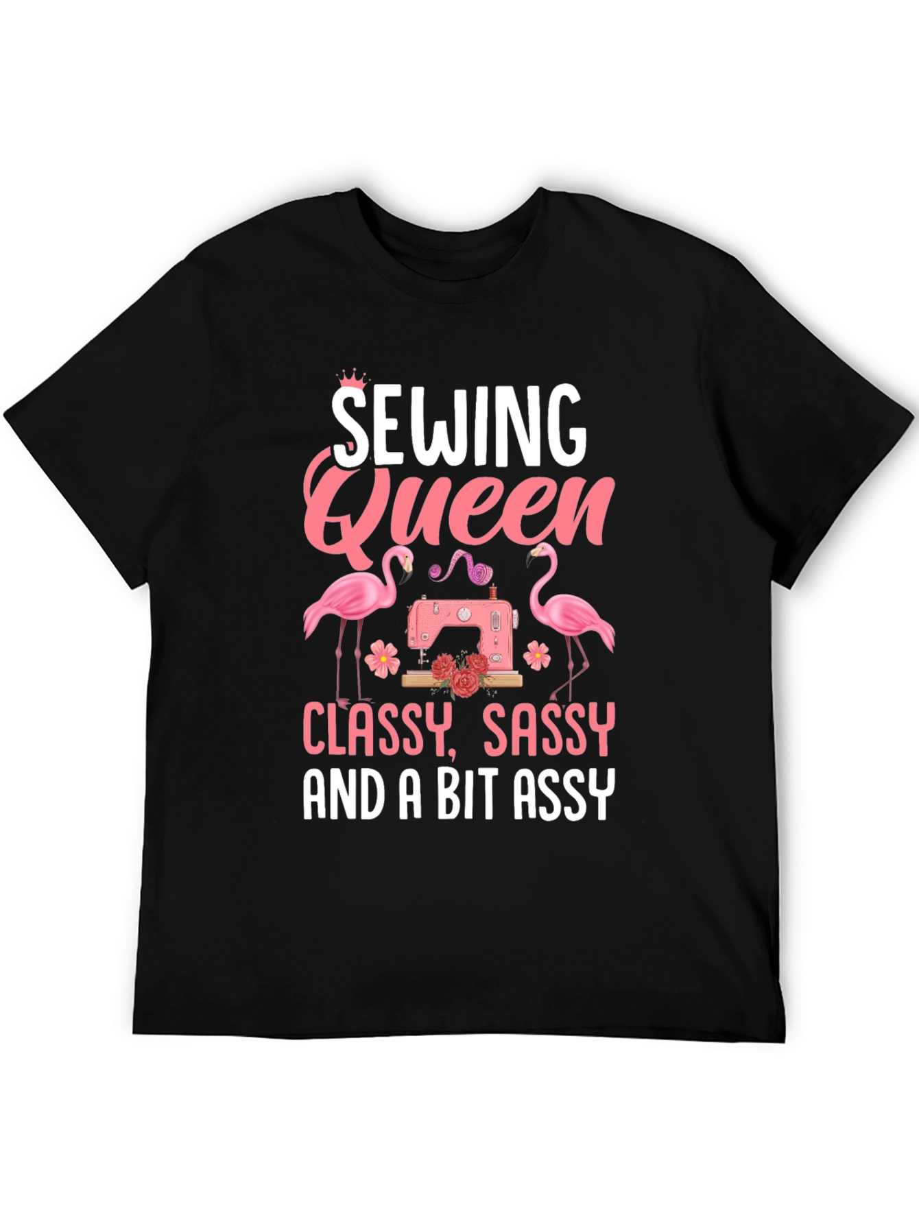 Sewing Queen T-Shirt - Classy Sassy & A Bit Assy