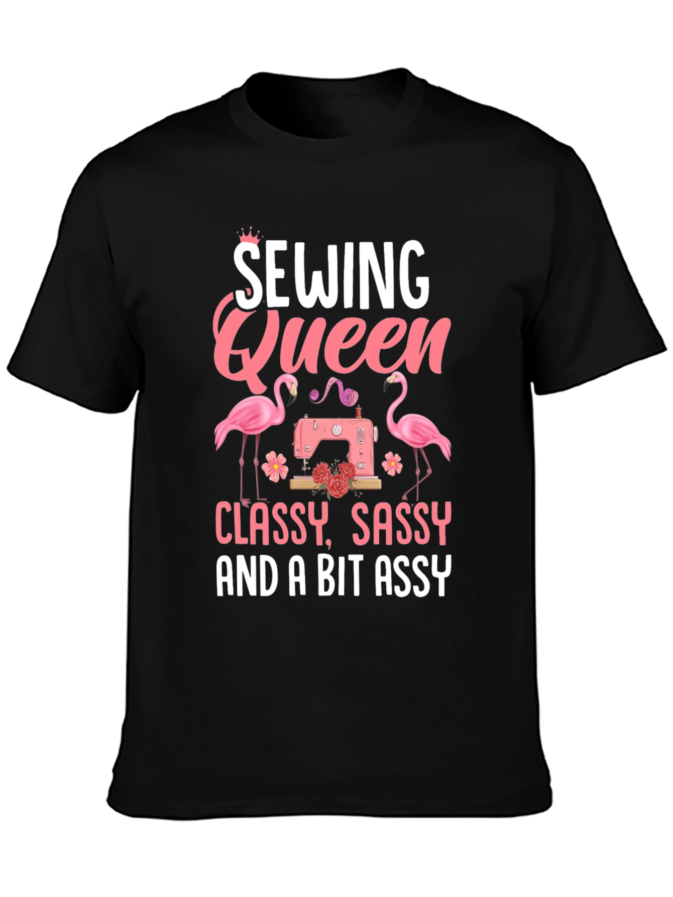 Sewing Queen T-Shirt - Classy Sassy & A Bit Assy