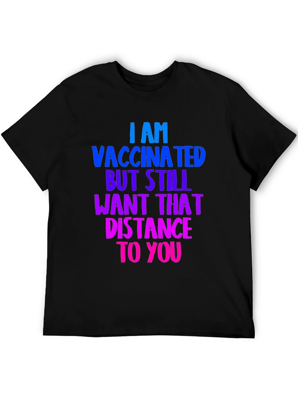 Vaccinated Distance Tee:  Comfortable Cotton Bold Statement