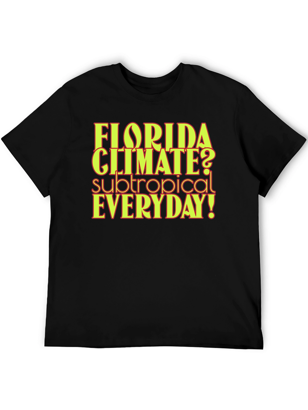 Florida Climate Subtropical Everyday! Graphic Tee