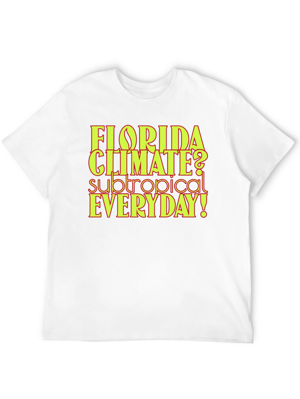 Florida Climate Subtropical Everyday! Graphic Tee