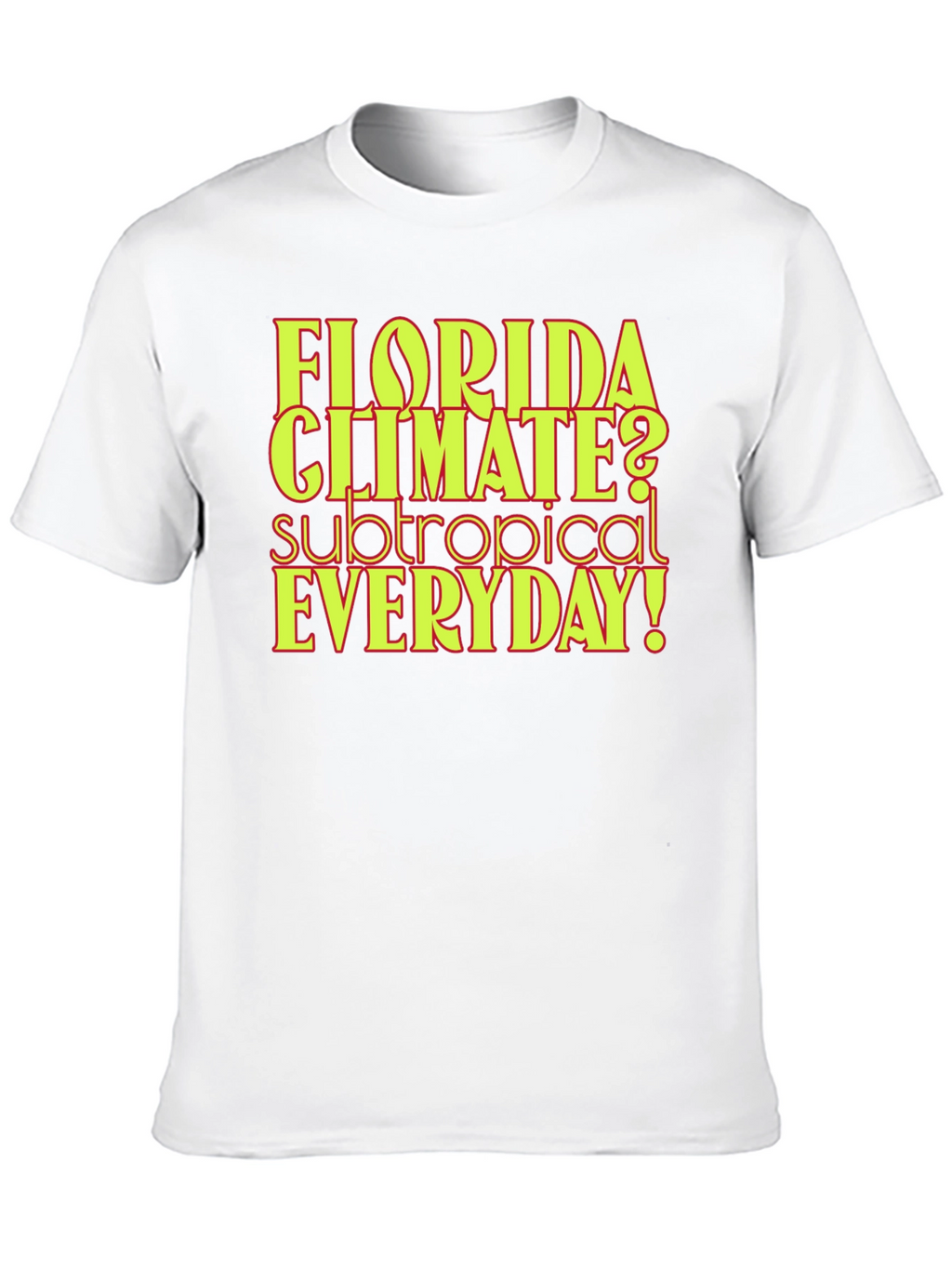 Florida Climate Subtropical Everyday! Graphic Tee