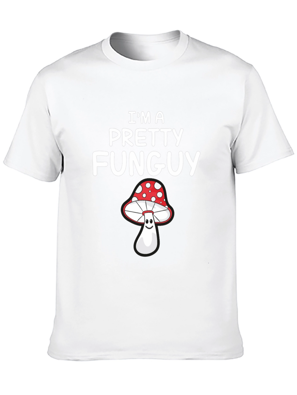 Im a Pretty Funguy T-Shirt - Mushroom Pun Tee