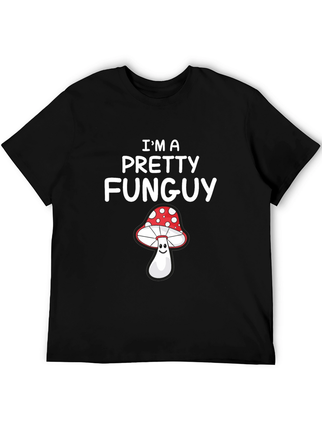 Im a Pretty Funguy T-Shirt - Mushroom Pun Tee