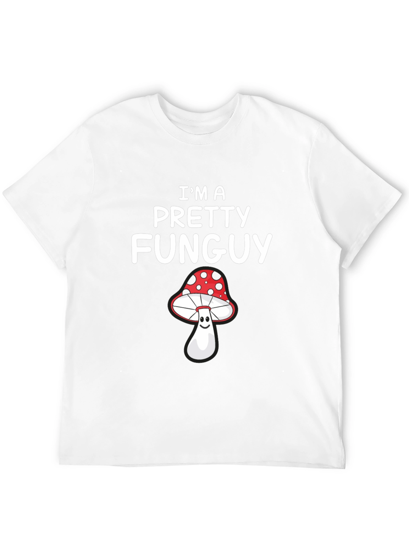 Im a Pretty Funguy T-Shirt - Mushroom Pun Tee