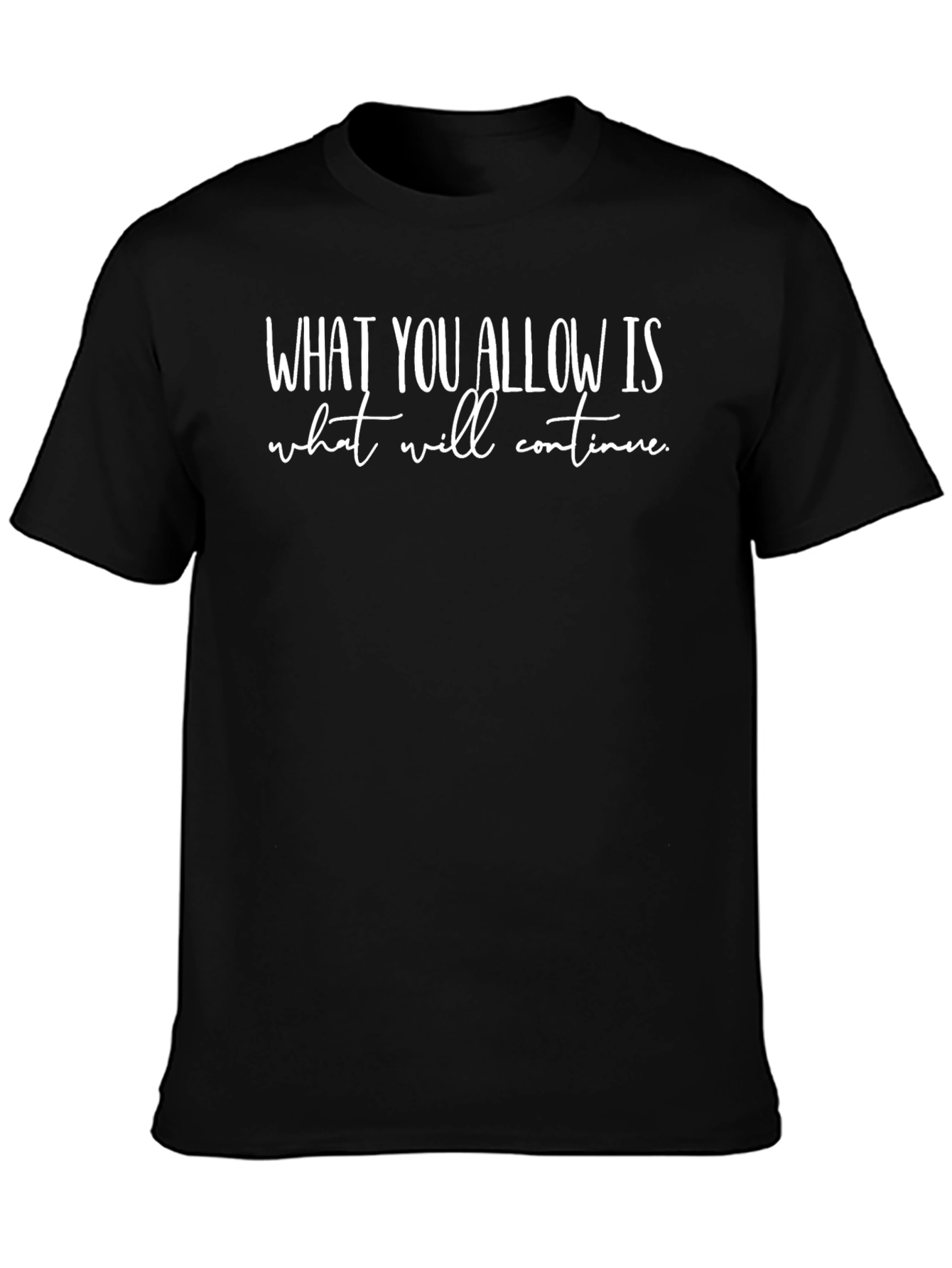Inspirational Quote T-Shirt - What You Allow Is