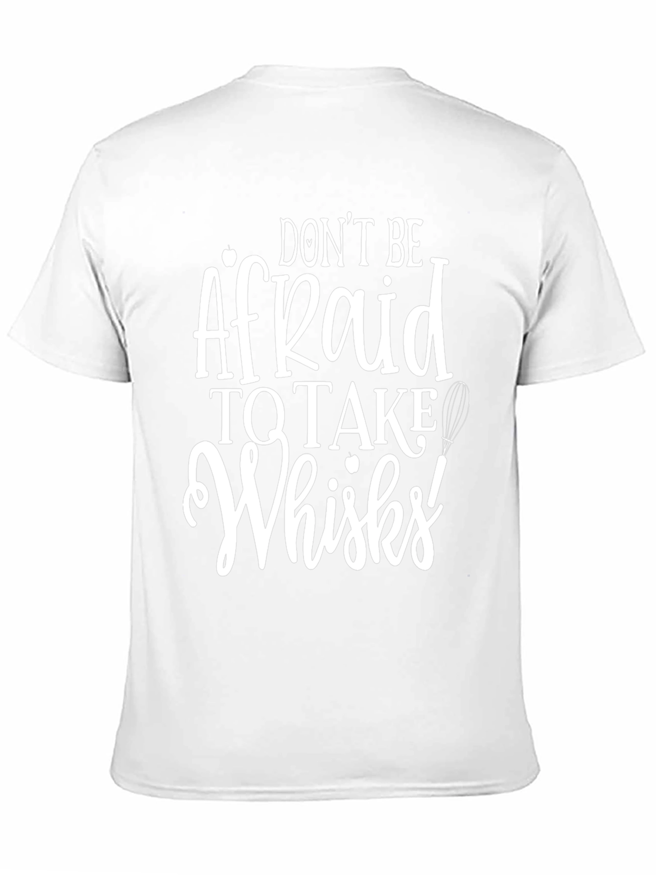 Dont Be Afraid to Take Whisks T-Shirt