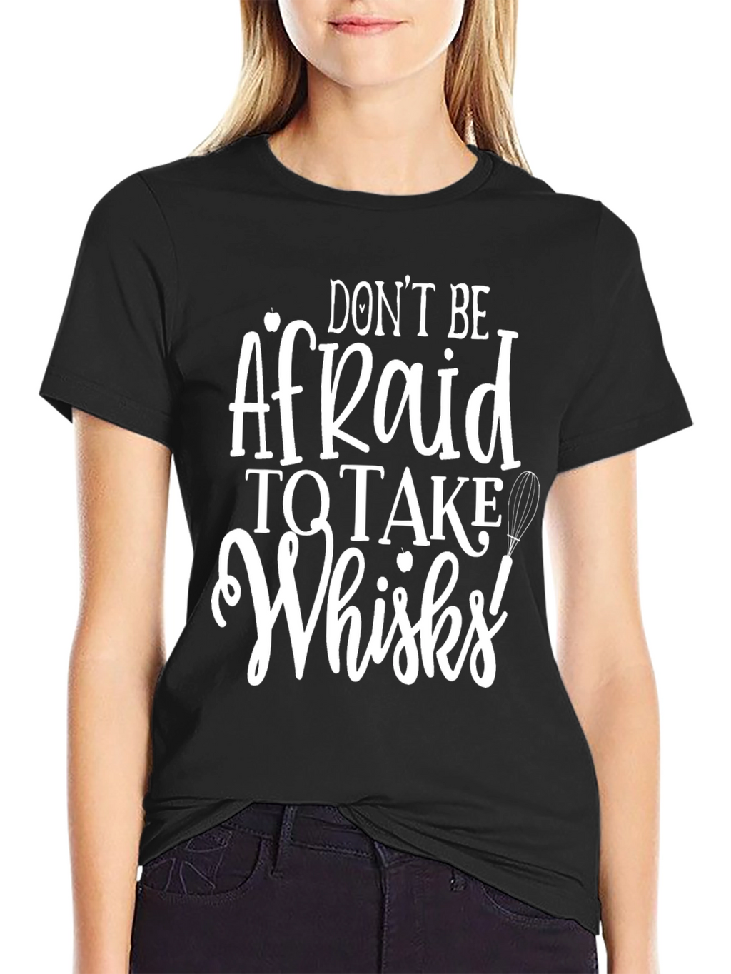 Dont Be Afraid to Take Whisks T-Shirt