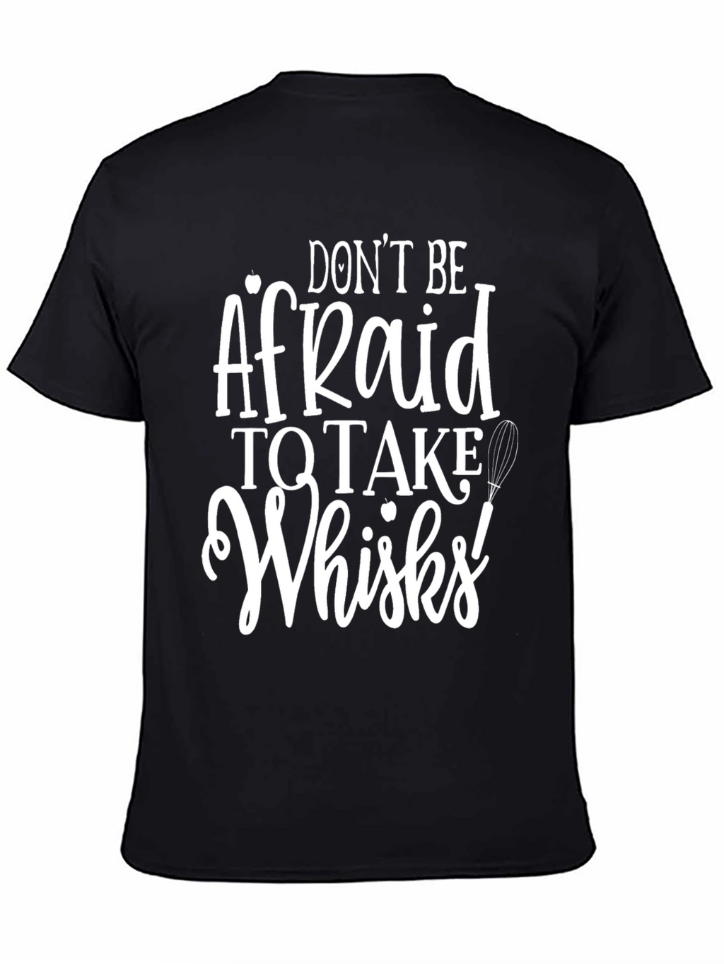 Dont Be Afraid to Take Whisks T-Shirt