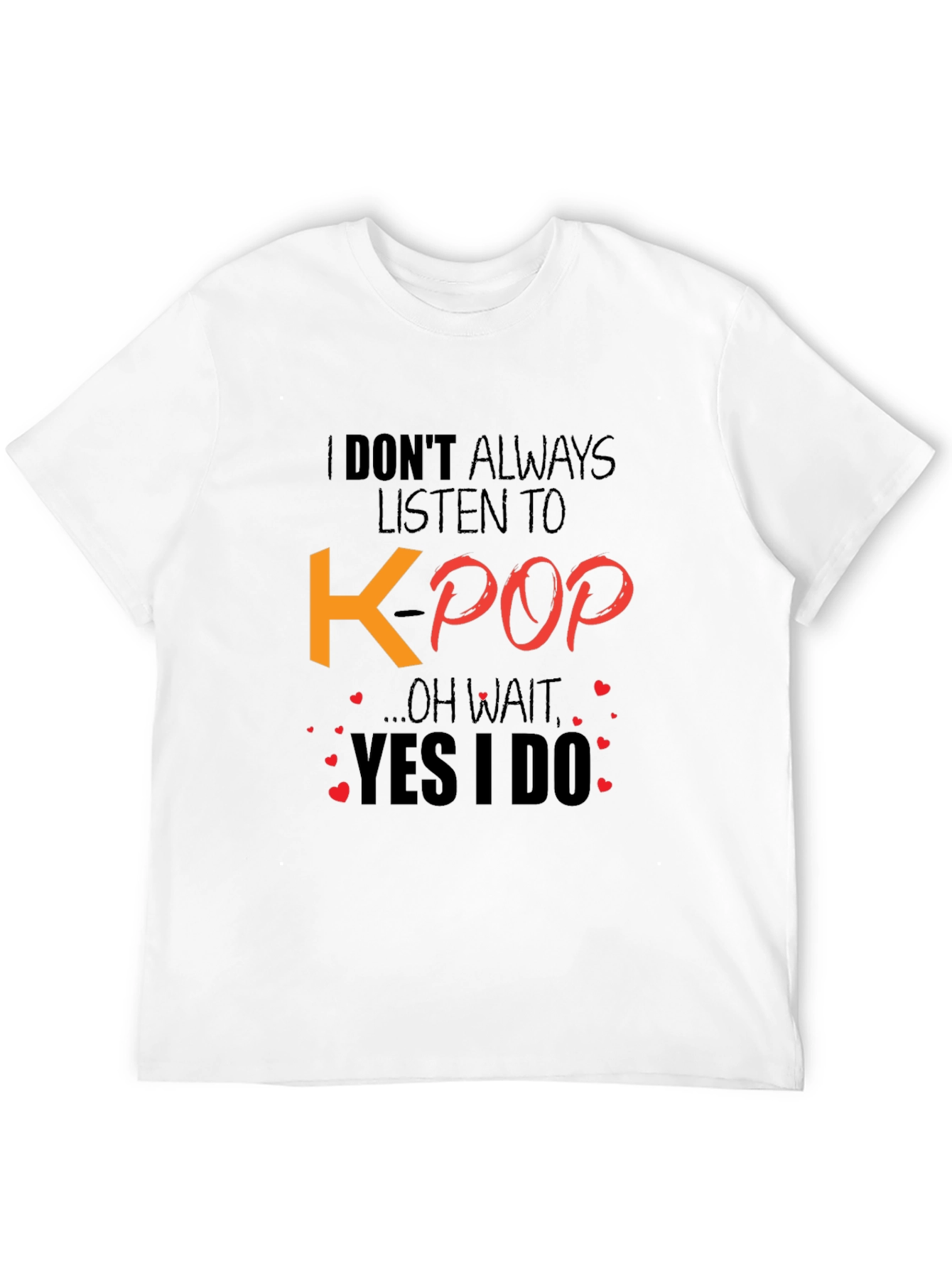 K-Pop Fan T-Shirt - I Dont Always Listen...