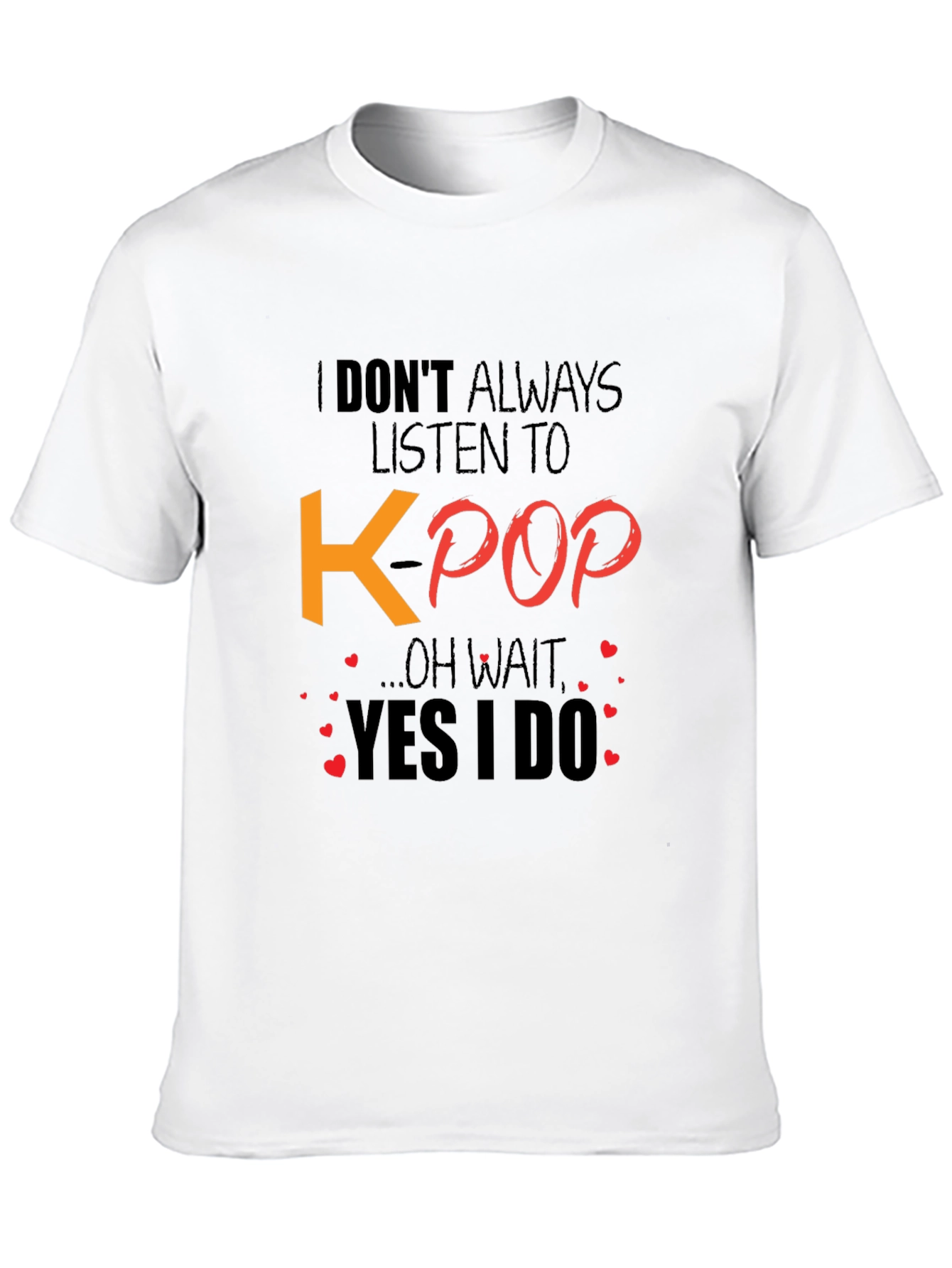 K-Pop Fan T-Shirt - I Dont Always Listen...