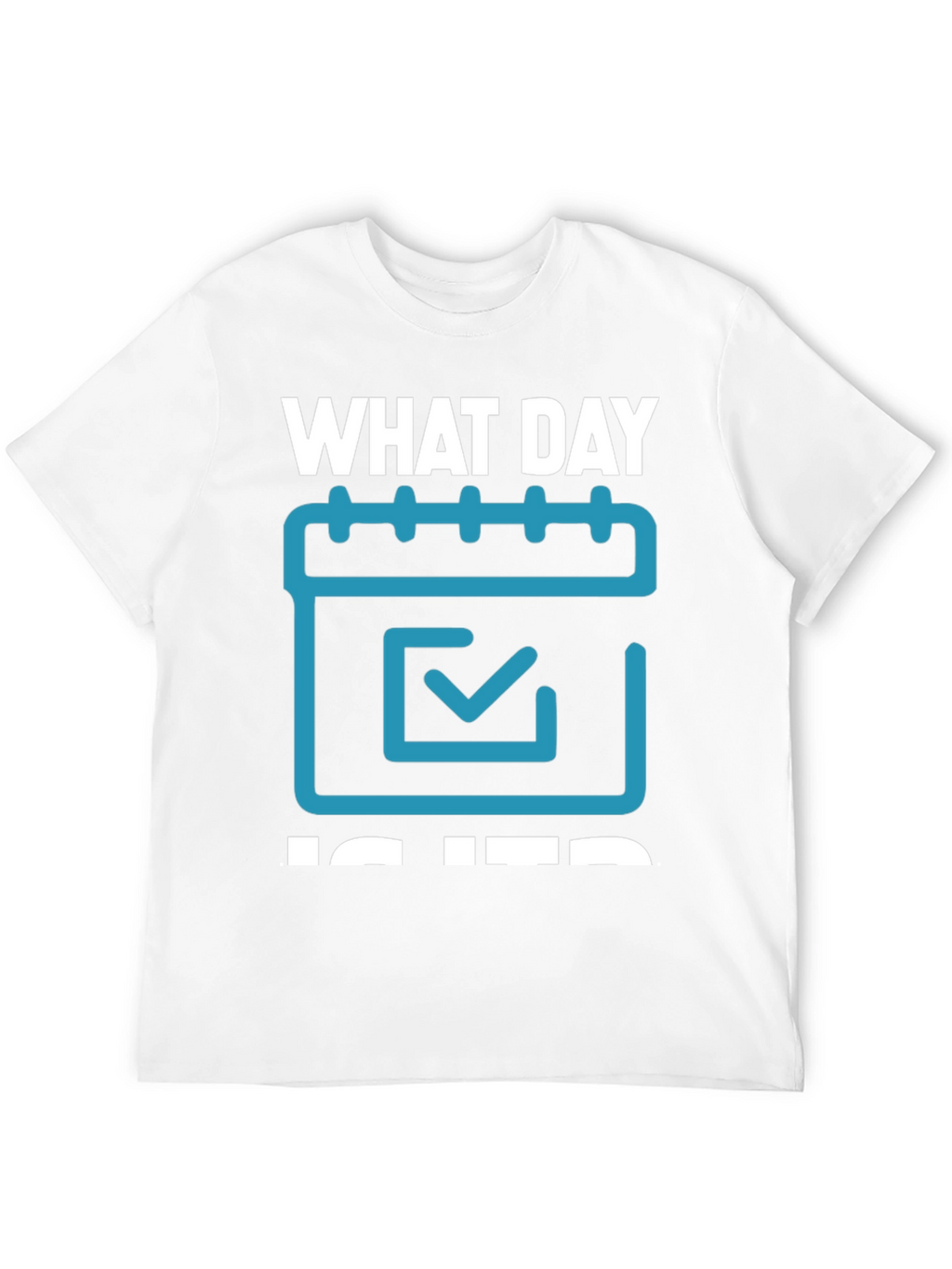 What Day Is It? T-Shirt - Calendar Design
