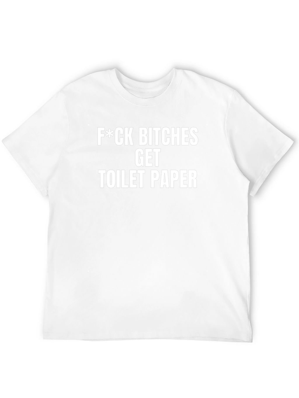 F*ck Bitches Get Toilet Paper Funny Sarcastic T-Shirt