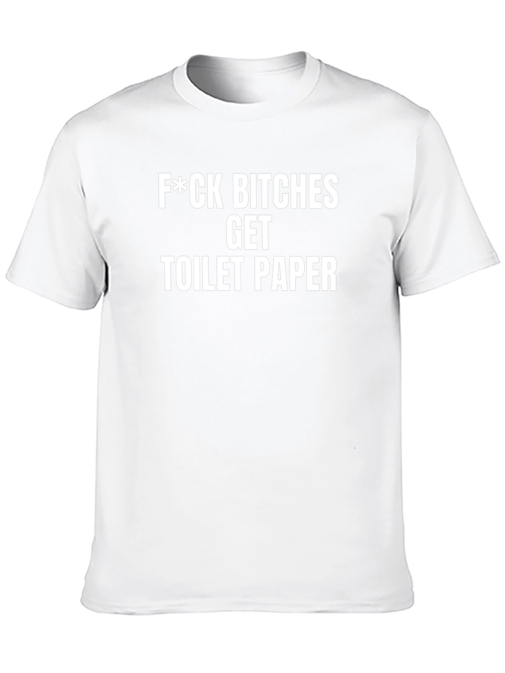 F*ck Bitches Get Toilet Paper Funny Sarcastic T-Shirt