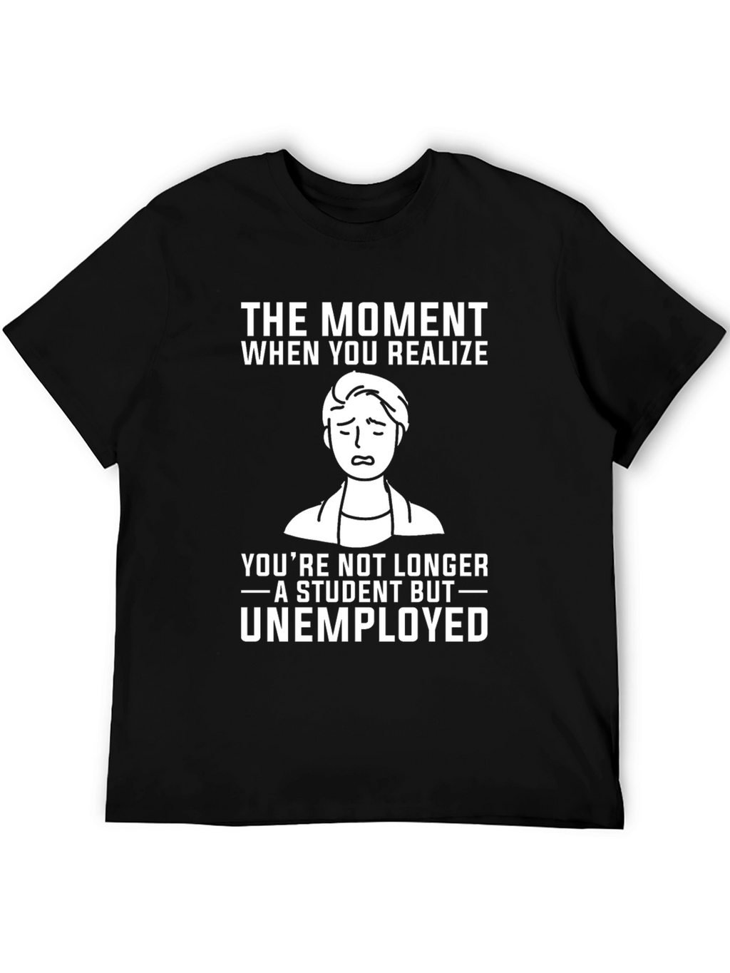 Student to Unemployed Funny Graphic Tee