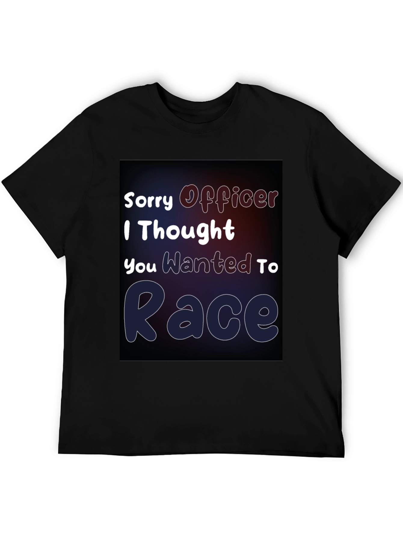 Sorry Officer I Thought You Wanted To Race T-Shirt
