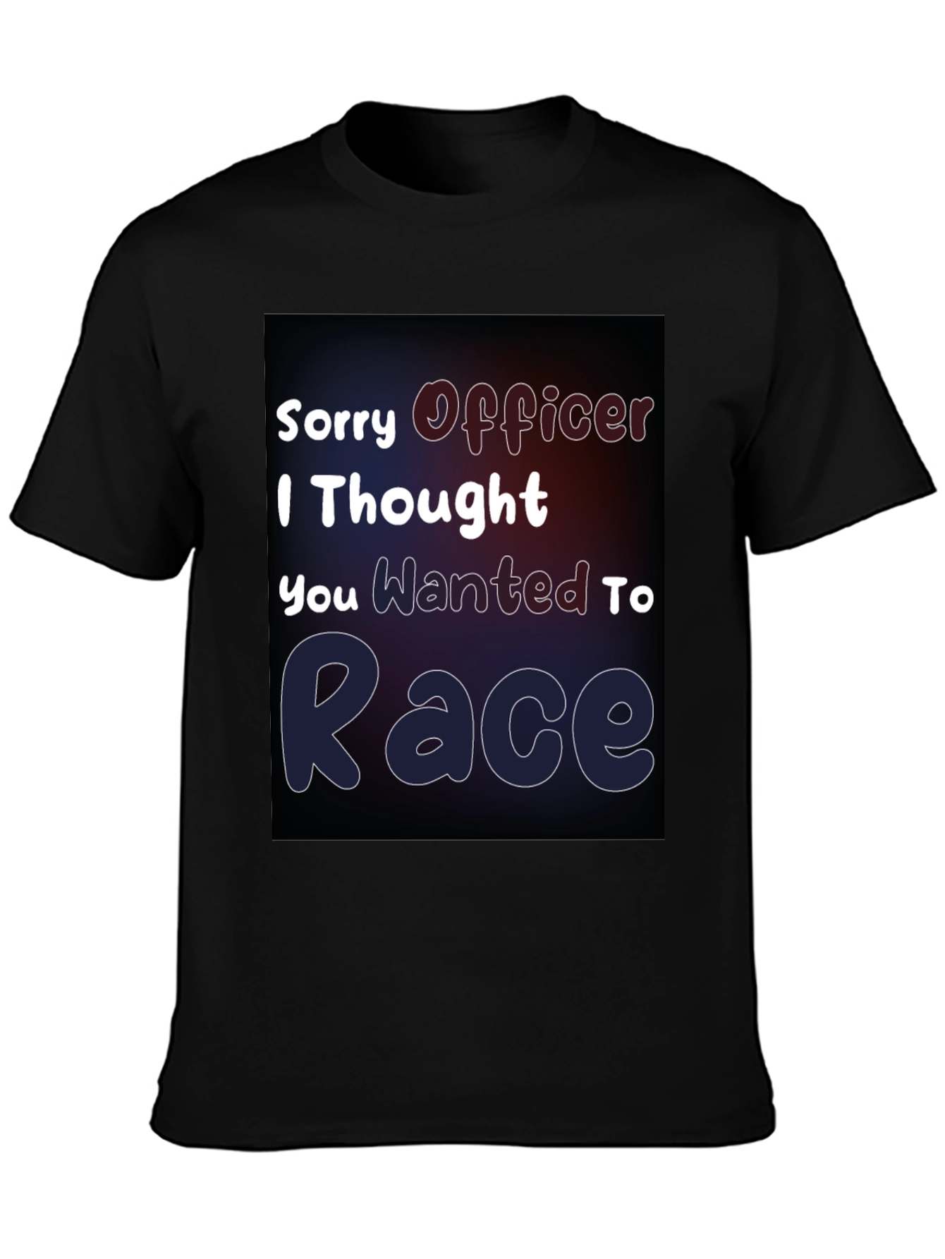 Sorry Officer I Thought You Wanted To Race T-Shirt