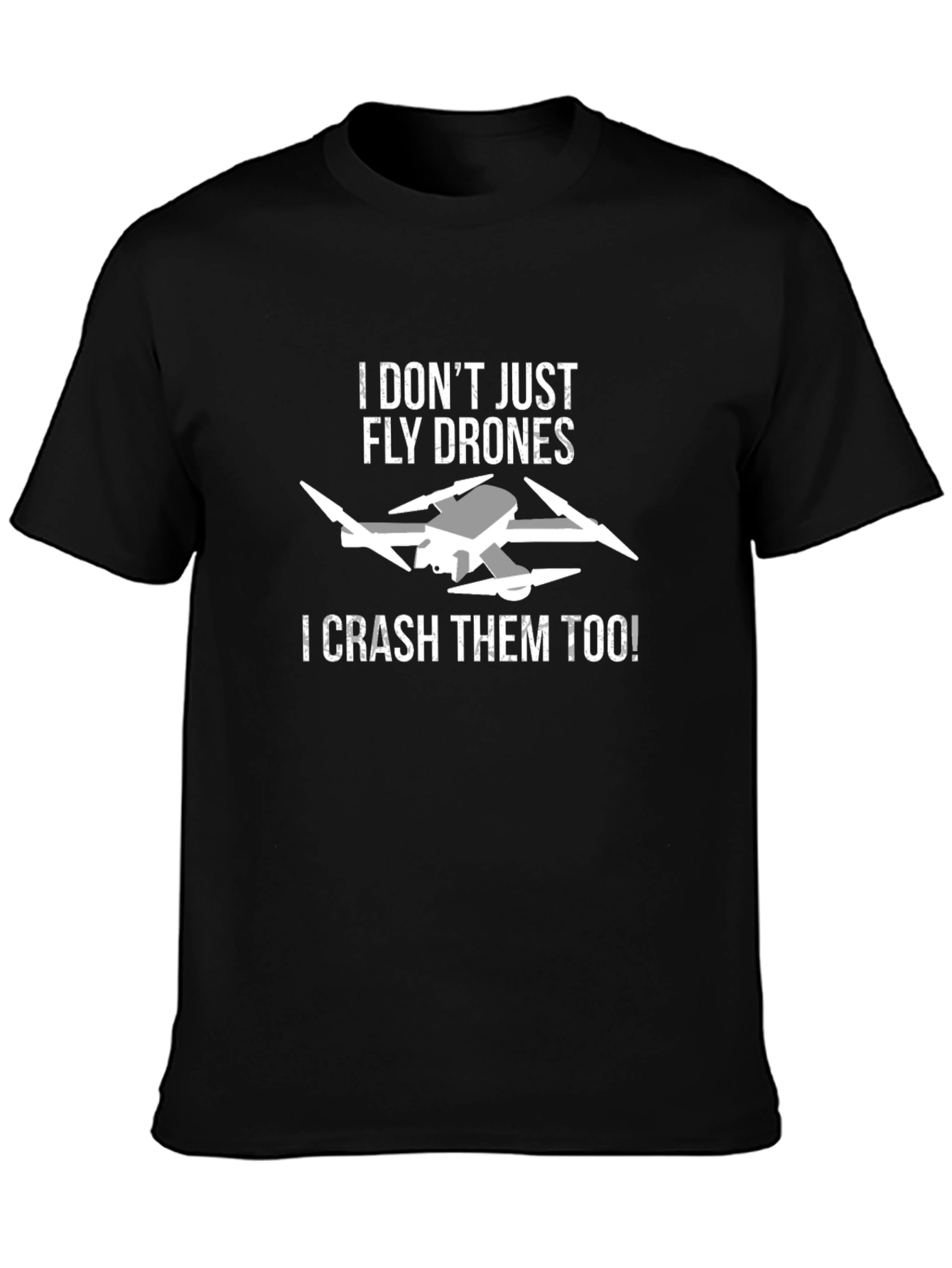 Funny Drone T-Shirt - I Dont Just Fly Drones I Crash Them!