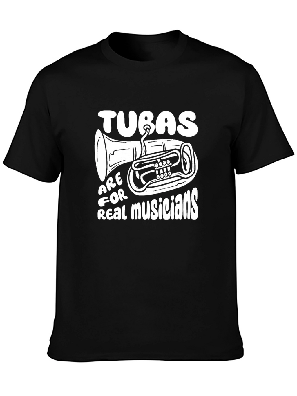 Tuba Musician T-Shirt: Tubas Are For Real Musicians