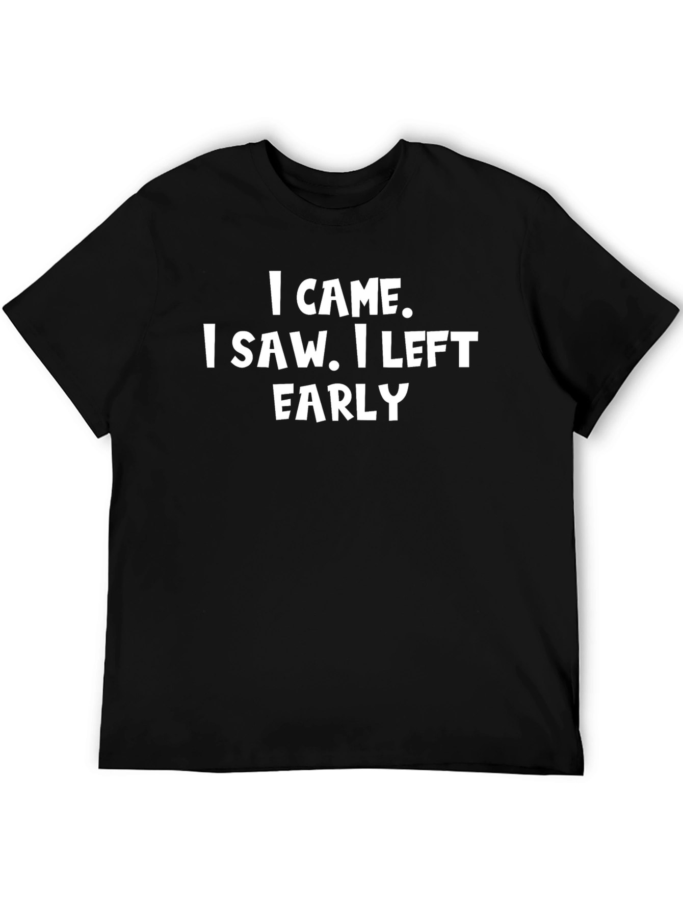 Funny Sarcastic T-Shirt - I Came I Saw I Left Early