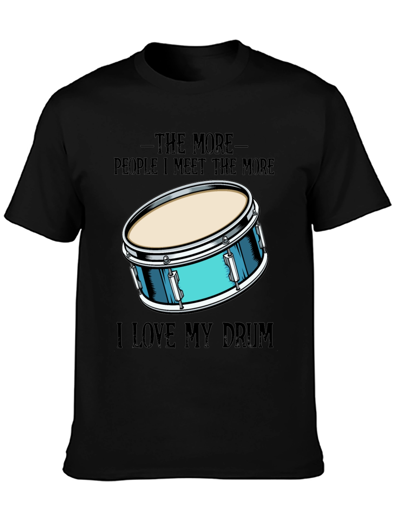 The More People I Meet I Love My Drum T-Shirt