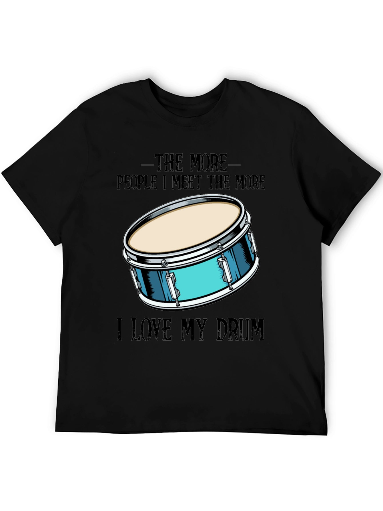 The More People I Meet I Love My Drum T-Shirt