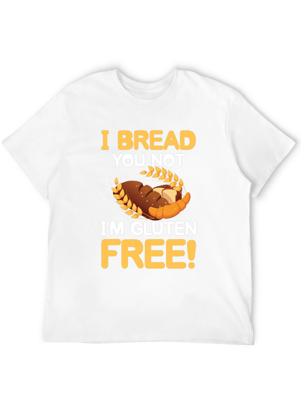 I Bread You Not Im Gluten Free Graphic Tee