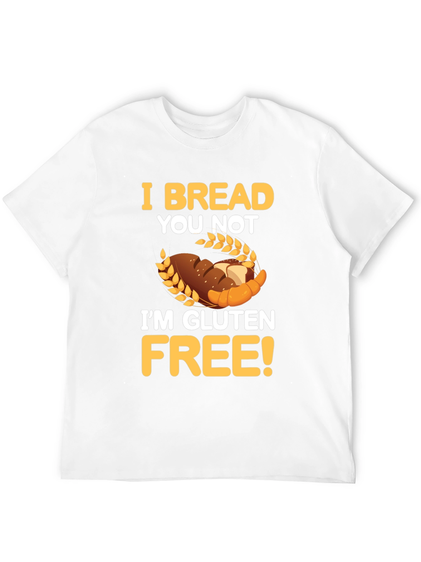 I Bread You Not Im Gluten Free Graphic Tee