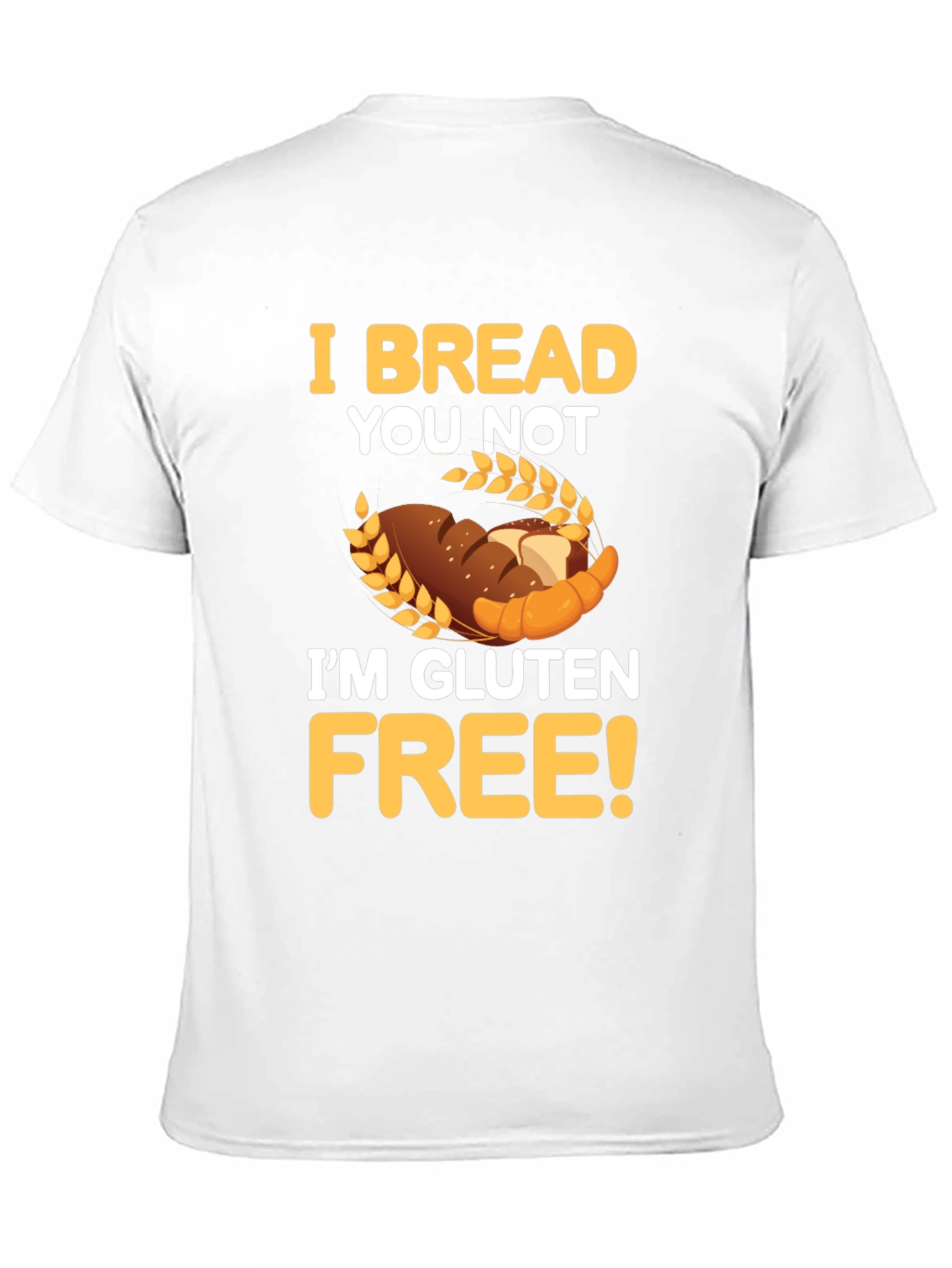 I Bread You Not Im Gluten Free Graphic Tee