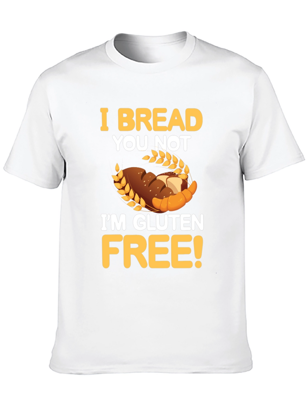 I Bread You Not Im Gluten Free Graphic Tee