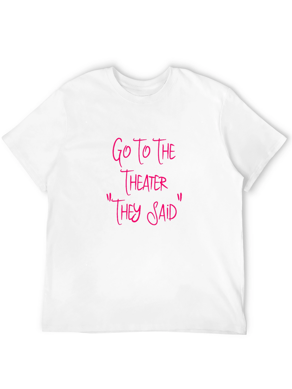 Go To The Theater Sarcastic T-Shirt