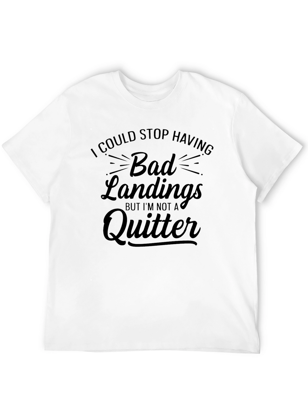 Bad Landings Quitter T-Shirt: Funny Skydiving Gift