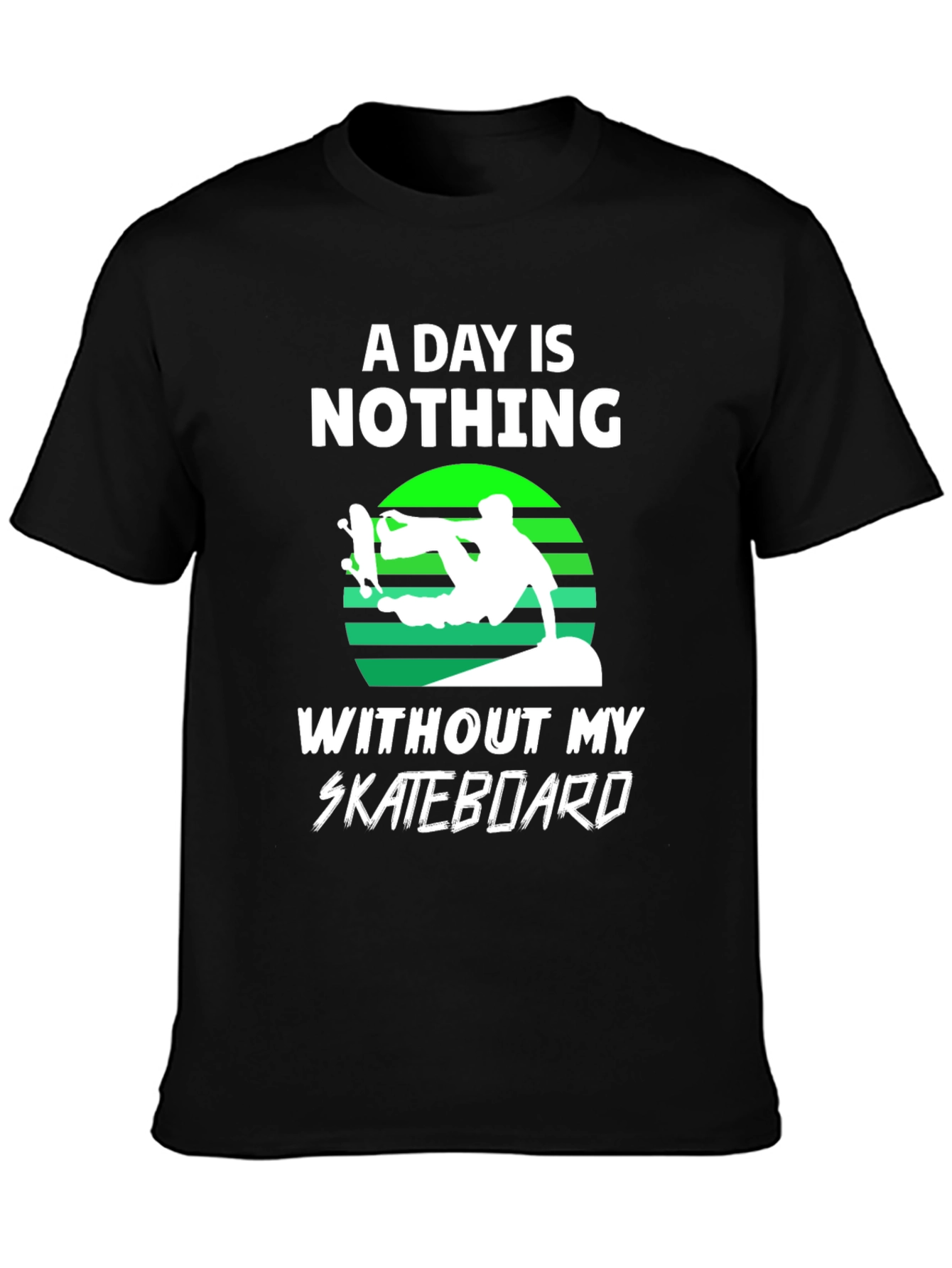 Skateboard T-Shirt - A Day is Nothing Without My Skateboard