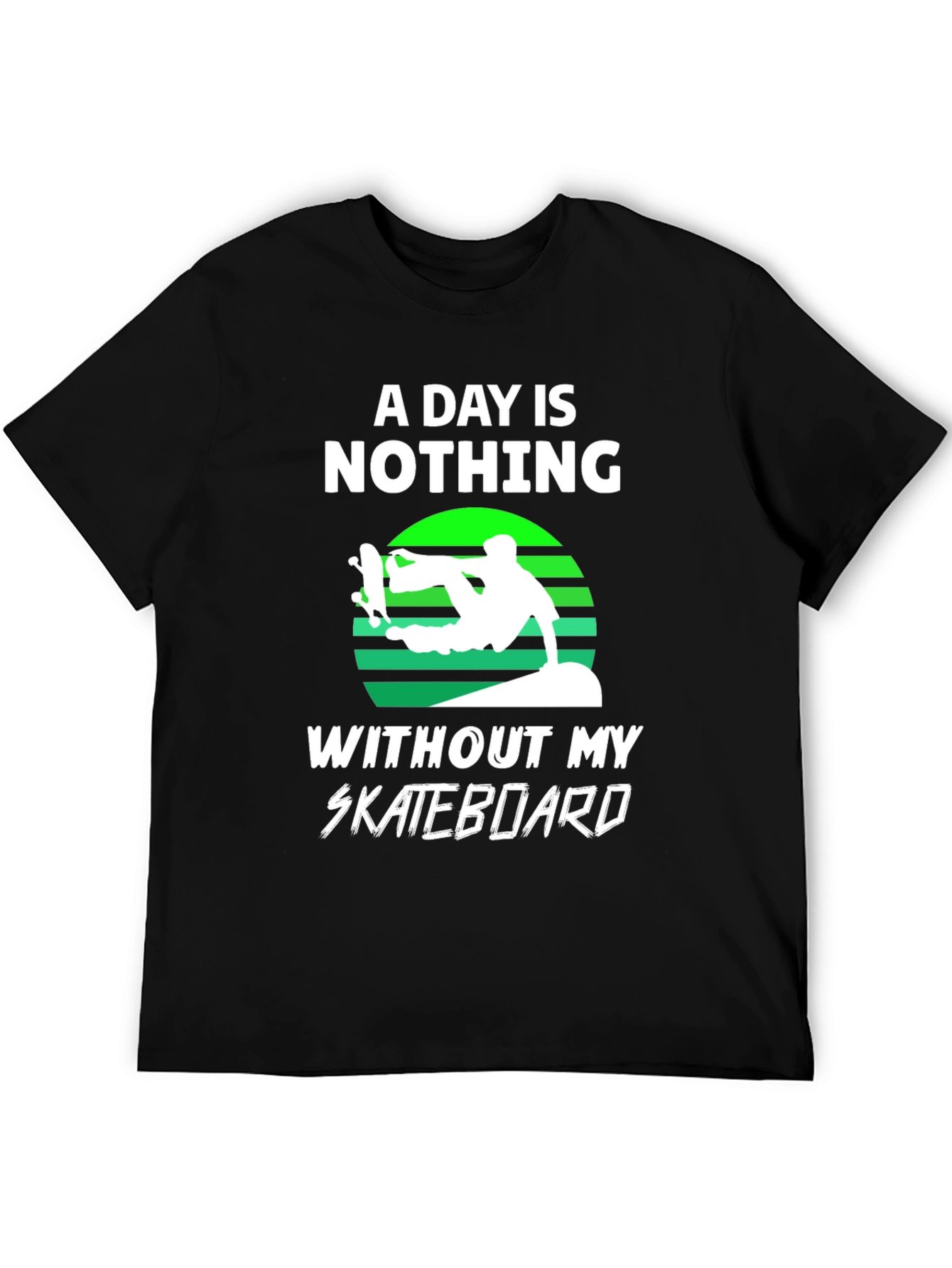 Skateboard T-Shirt - A Day is Nothing Without My Skateboard
