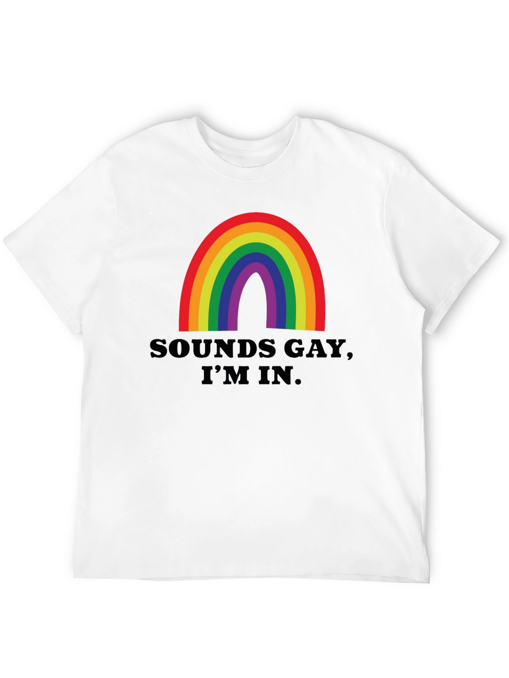 Sounds Gay Im In T-Shirt - Rainbow Pride Tee