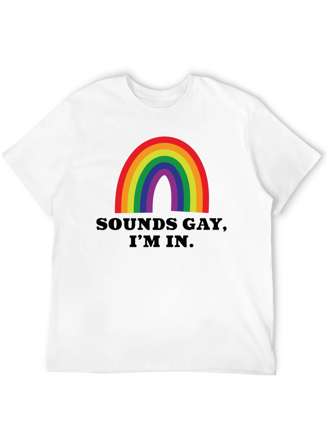 Sounds Gay Im In T-Shirt - Rainbow Pride Tee