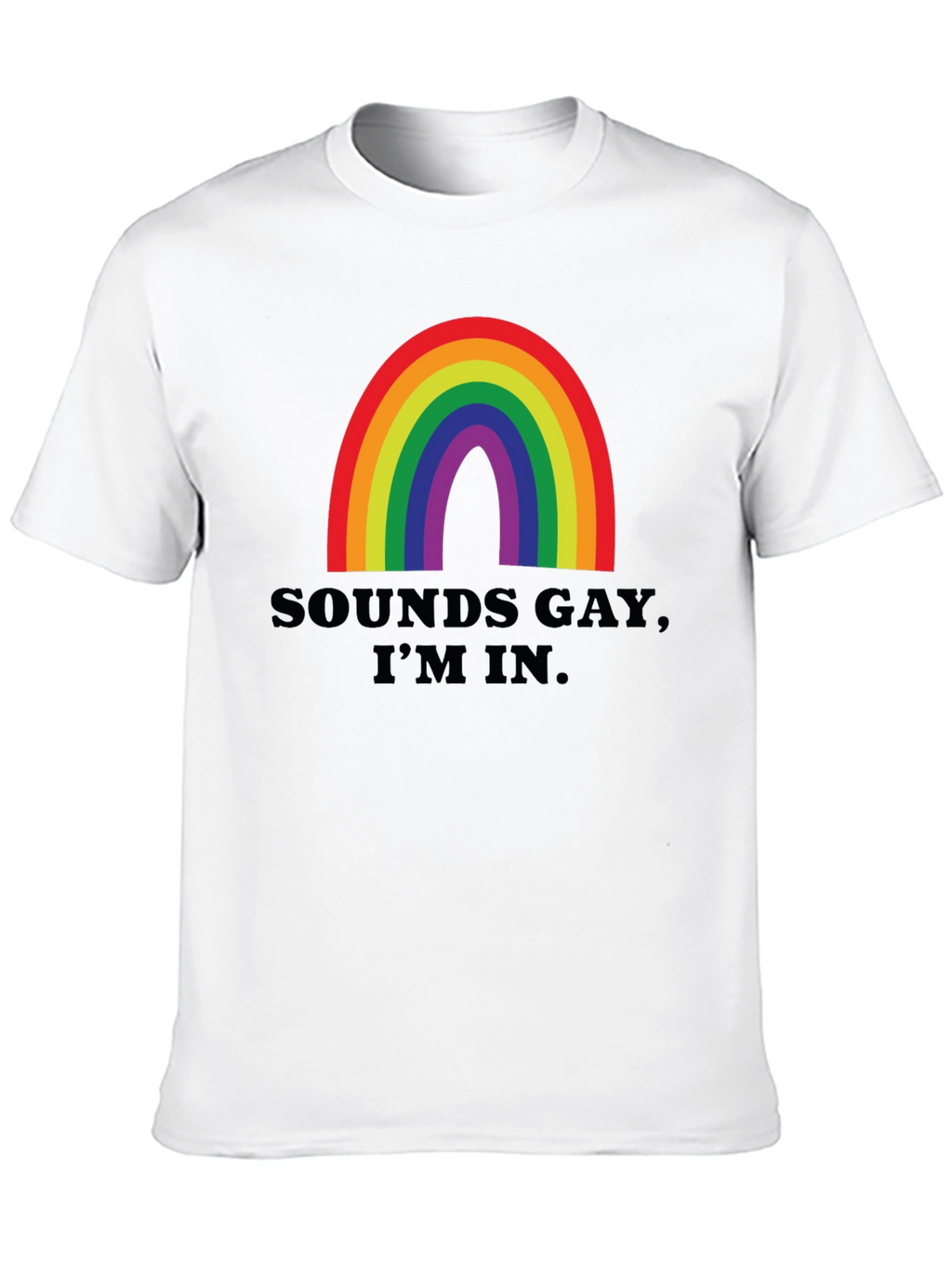 Sounds Gay Im In T-Shirt - Rainbow Pride Tee