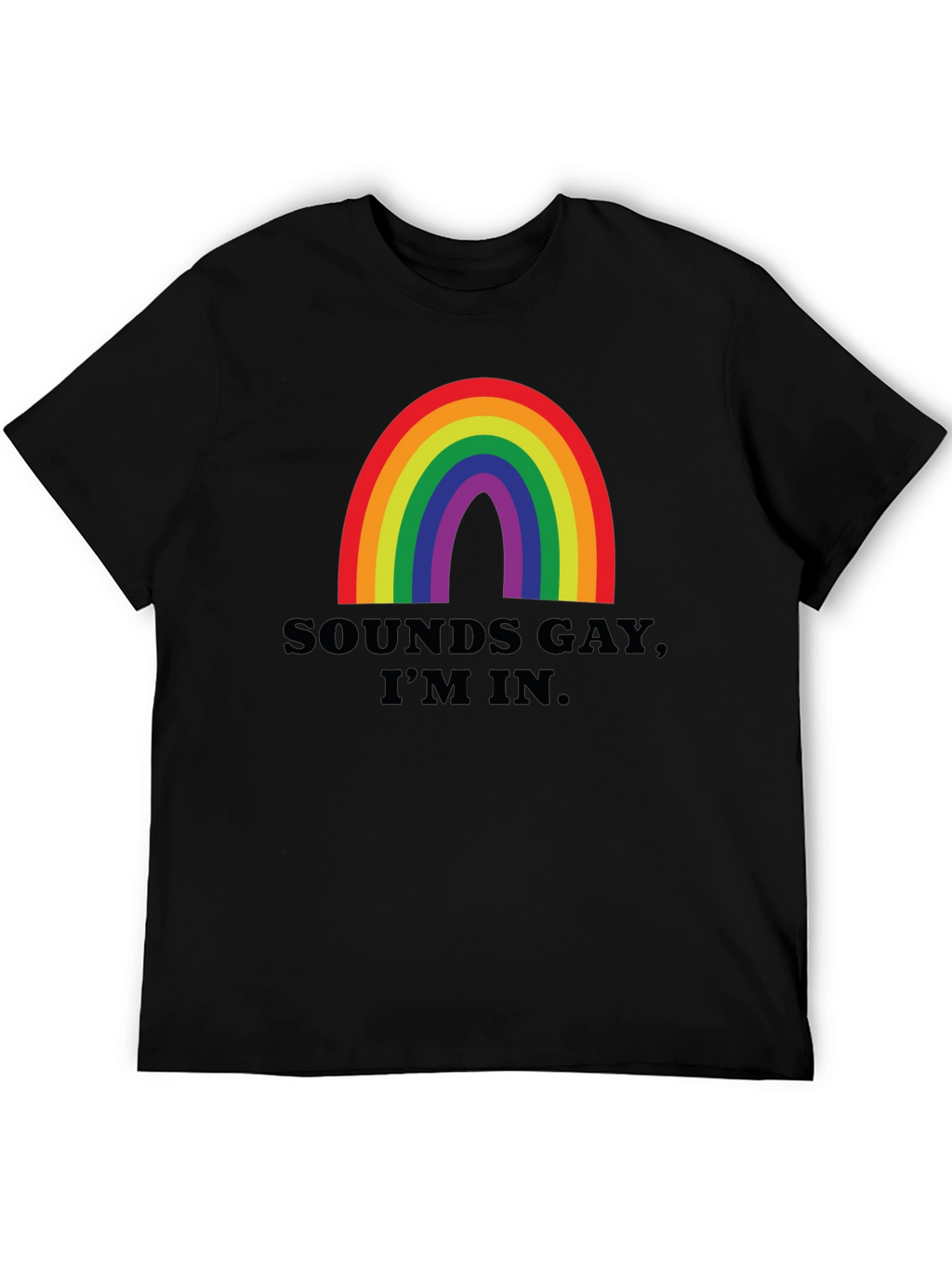 Sounds Gay Im In T-Shirt - Rainbow Pride Tee