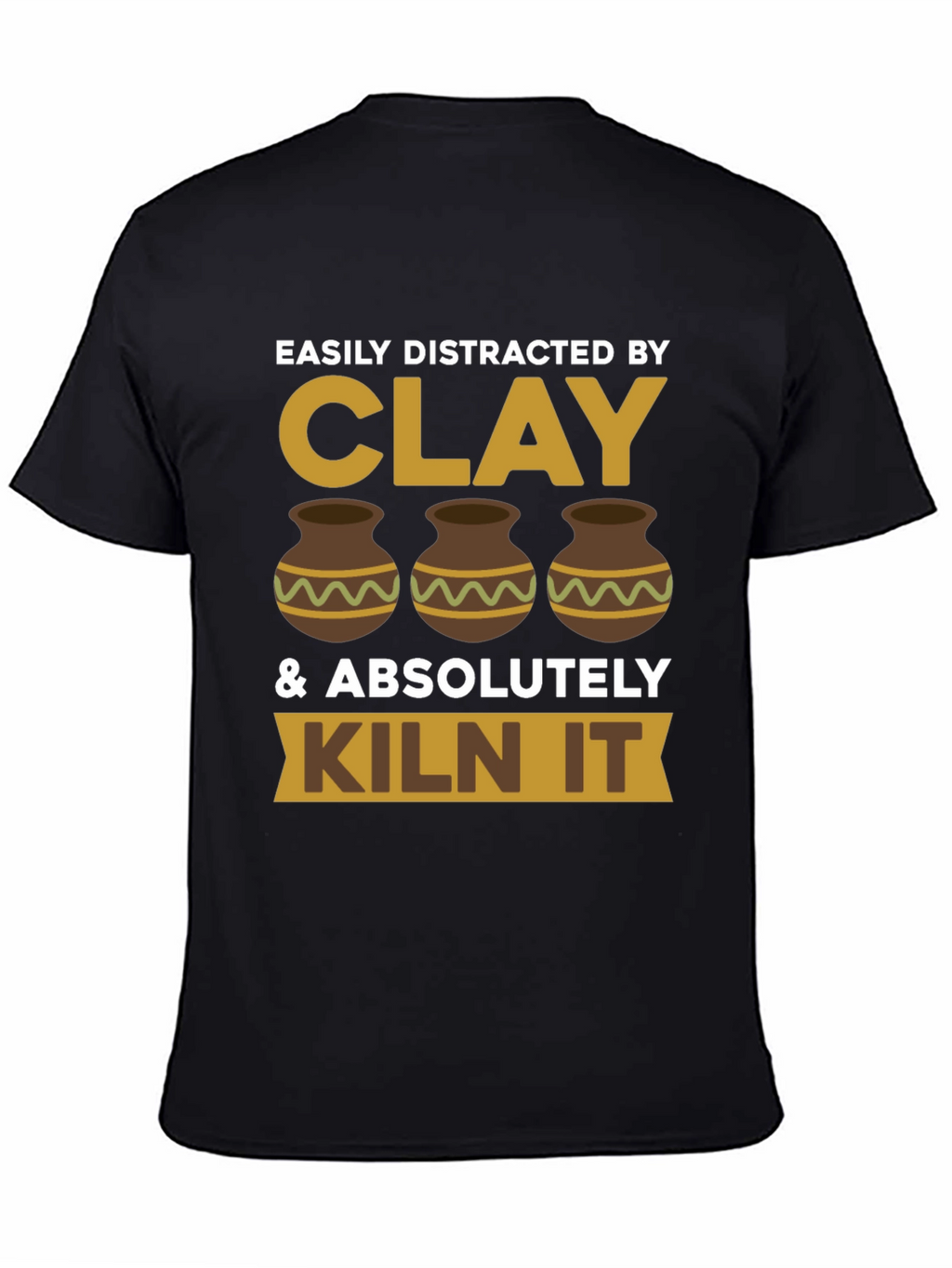 Clay Lover T-Shirt - Easily Distracted & Kiln It!