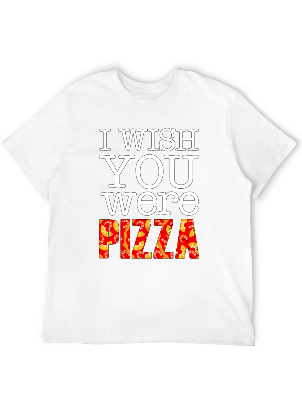 I Wish You Were Pizza T-Shirt Funny Foodie Tee