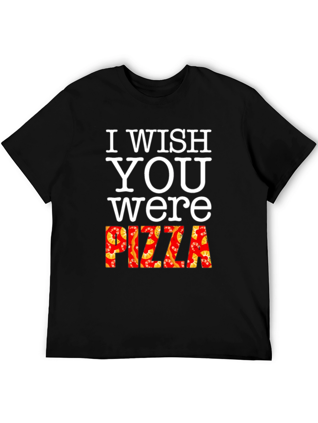 I Wish You Were Pizza T-Shirt Funny Foodie Tee