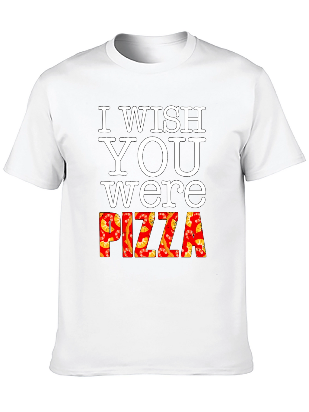 I Wish You Were Pizza T-Shirt Funny Foodie Tee