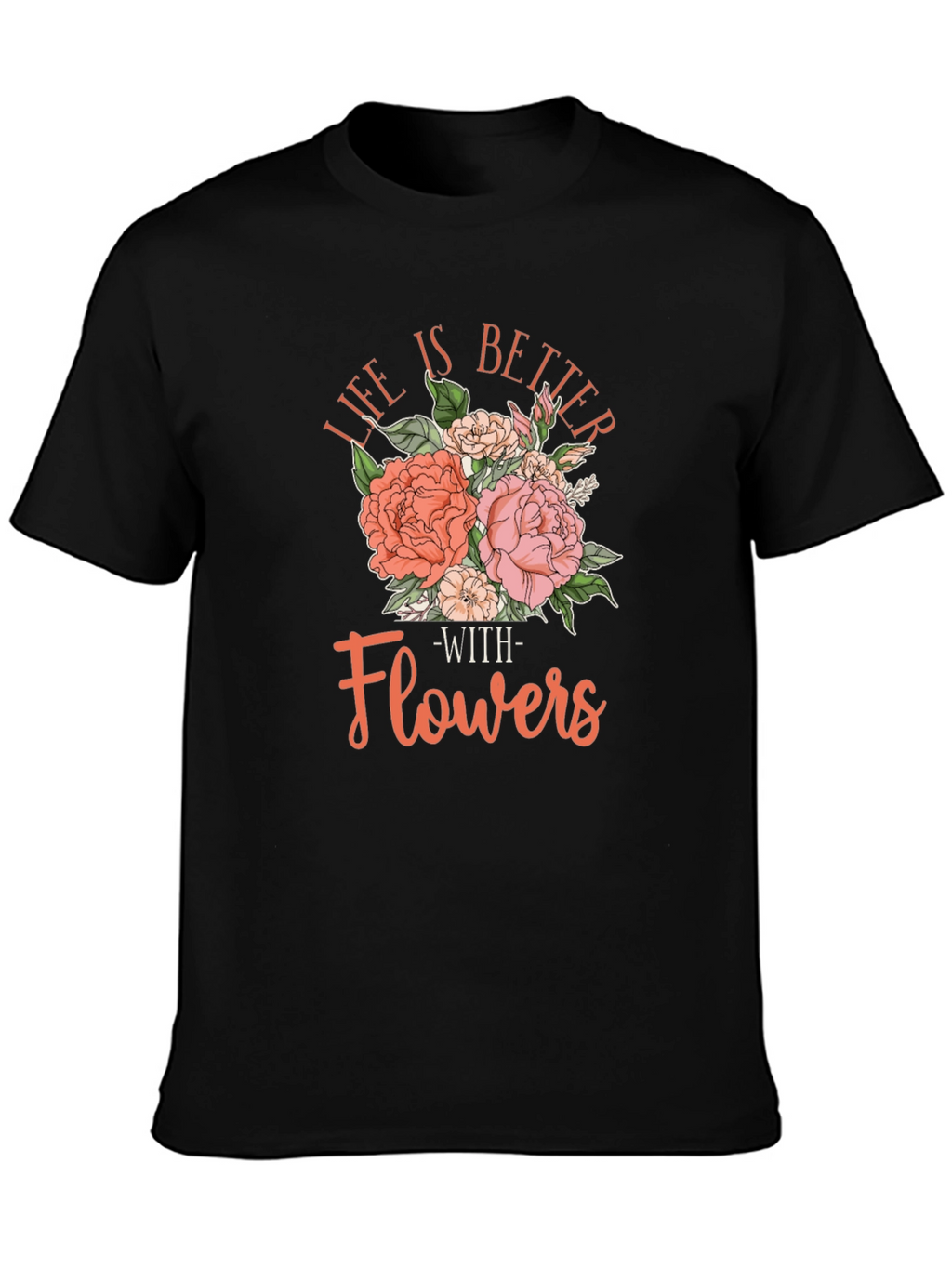 Life is Better With Flowers T-Shirt