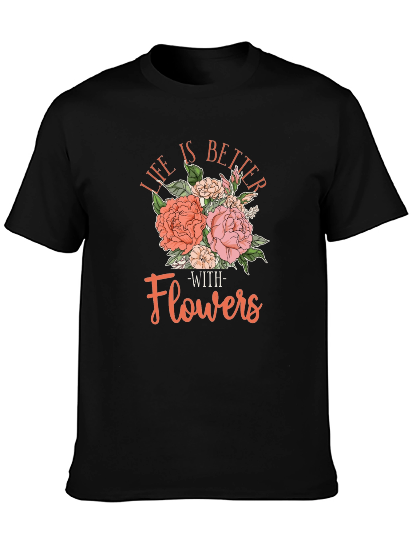 Life is Better With Flowers T-Shirt