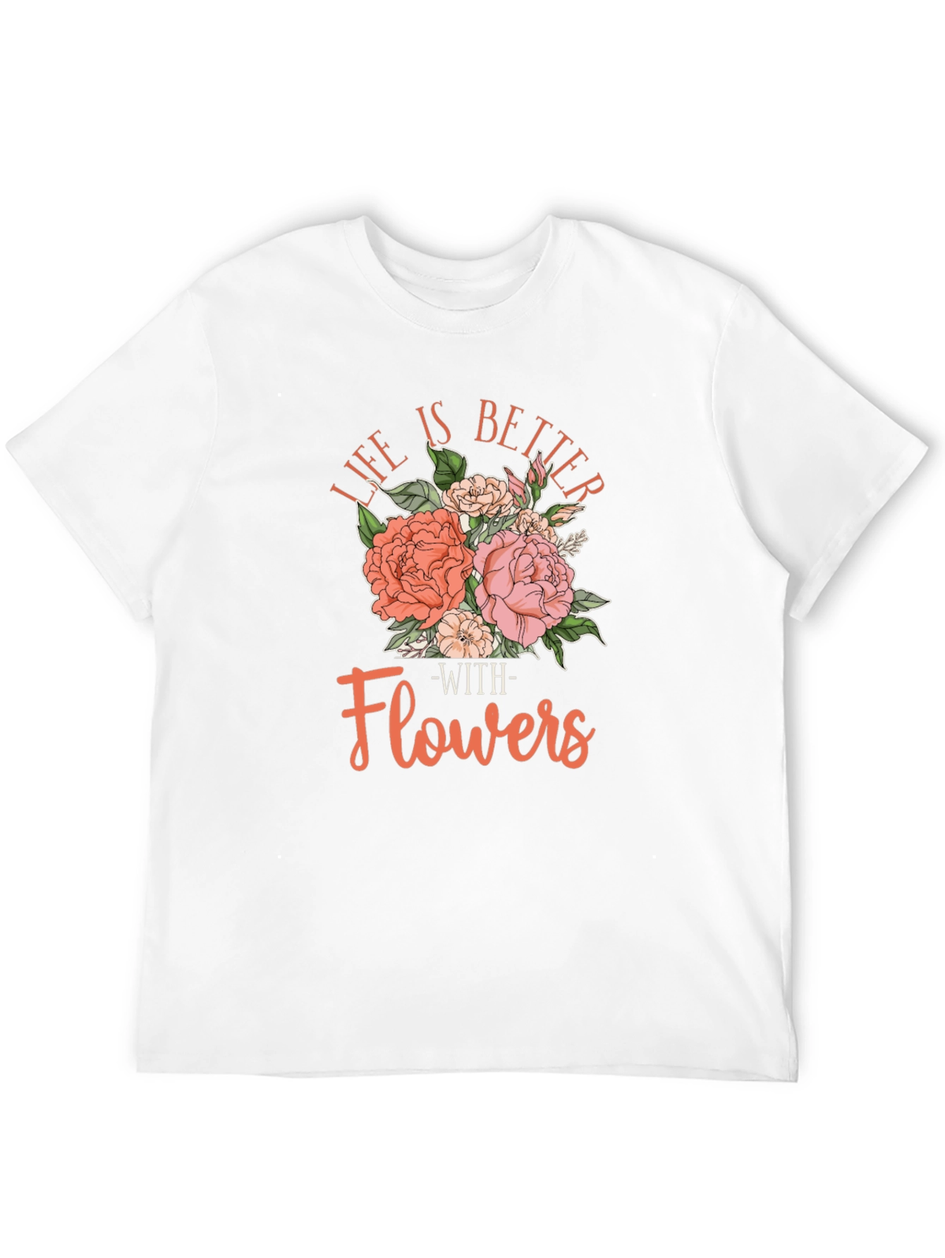 Life is Better With Flowers T-Shirt