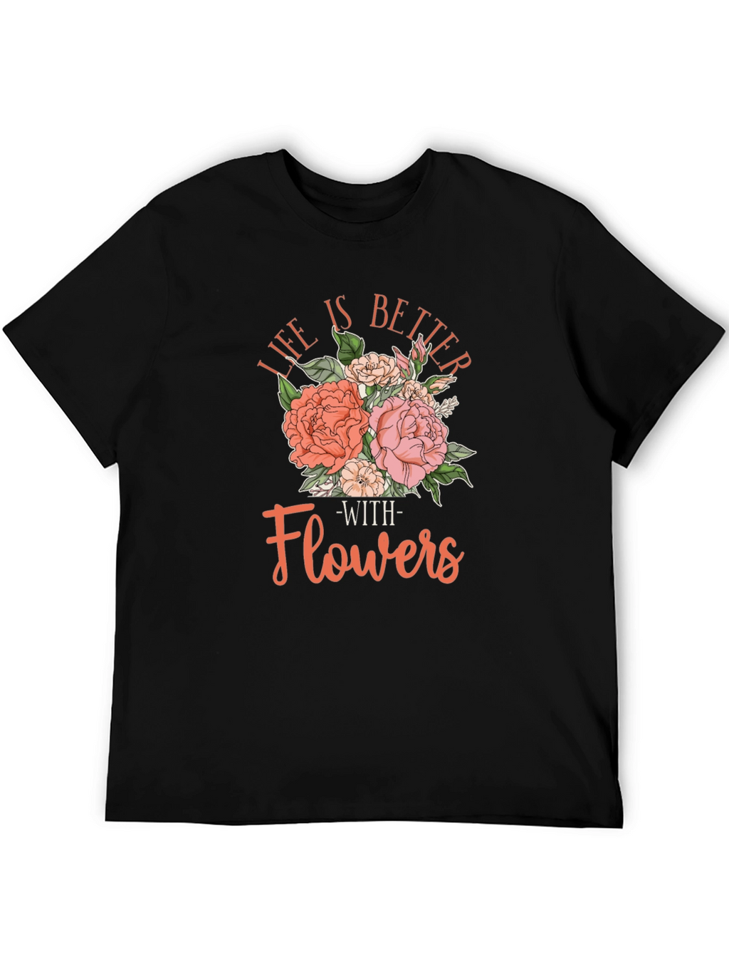 Life is Better With Flowers T-Shirt