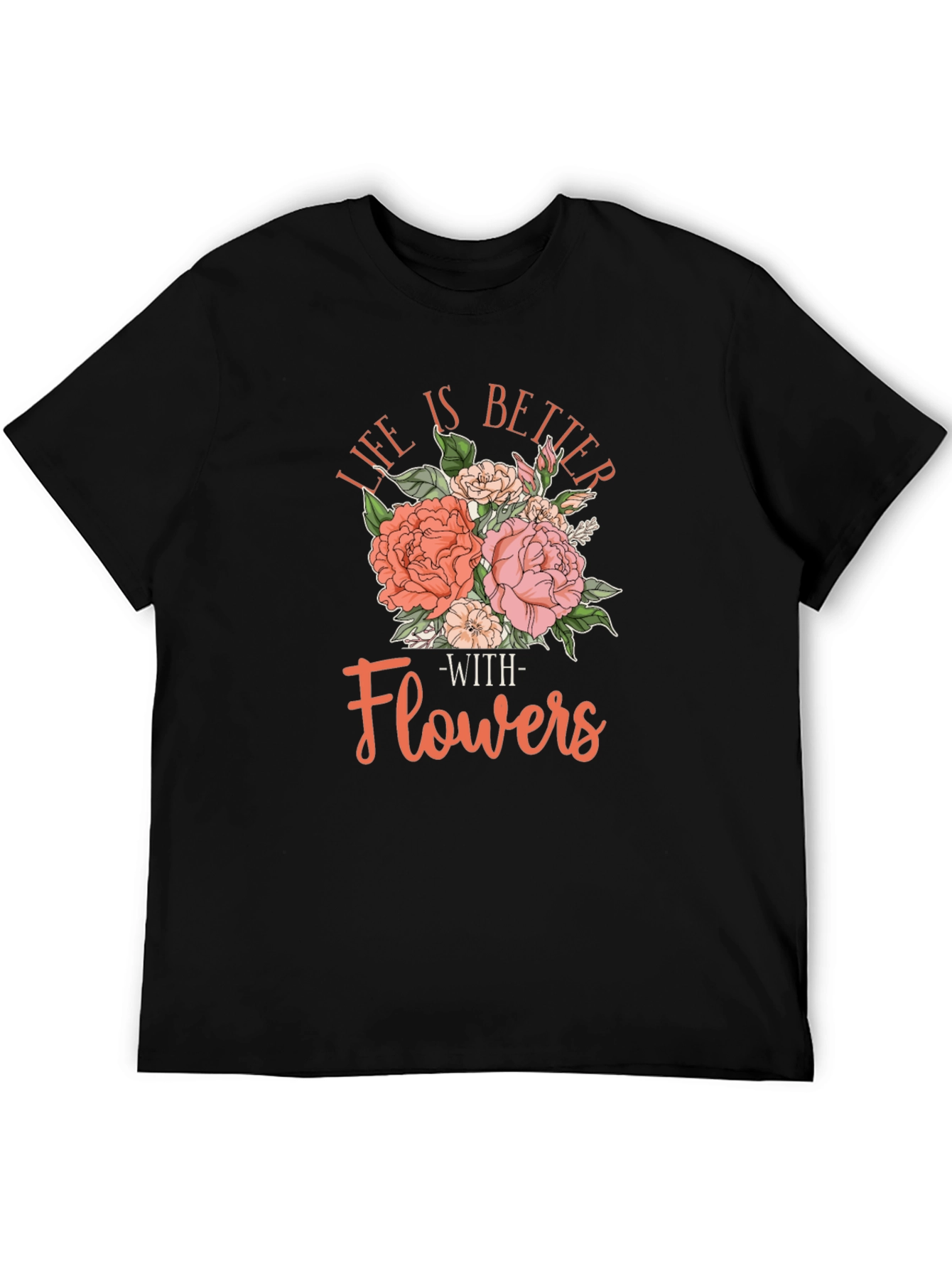 Life is Better With Flowers T-Shirt