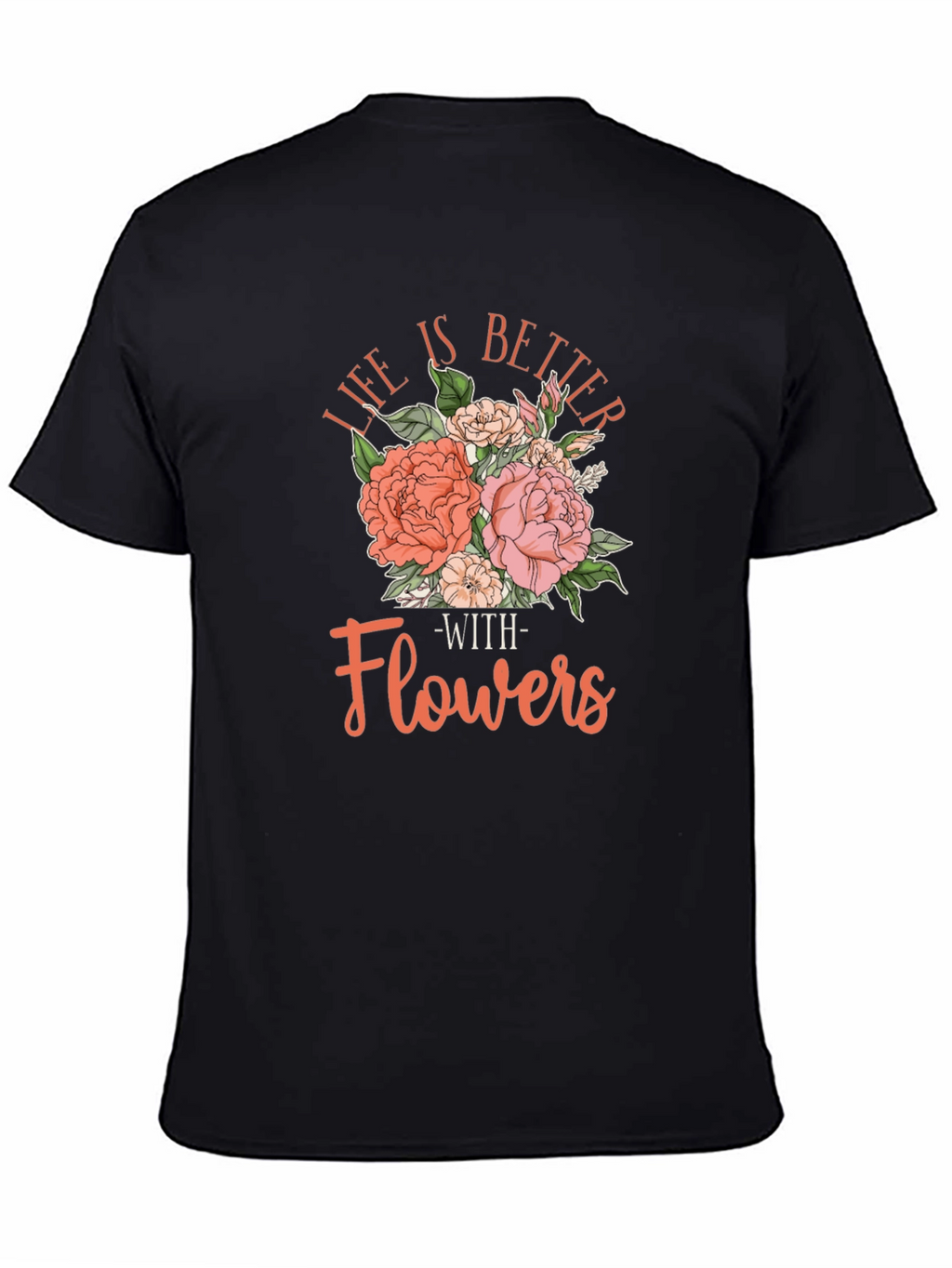 Life is Better With Flowers T-Shirt