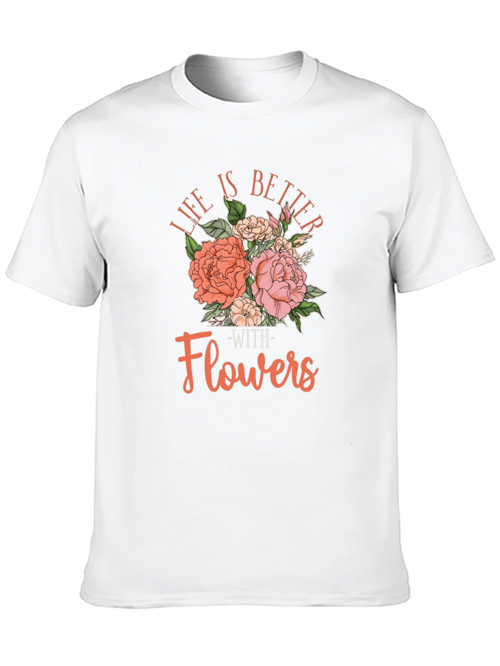 Life is Better With Flowers T-Shirt