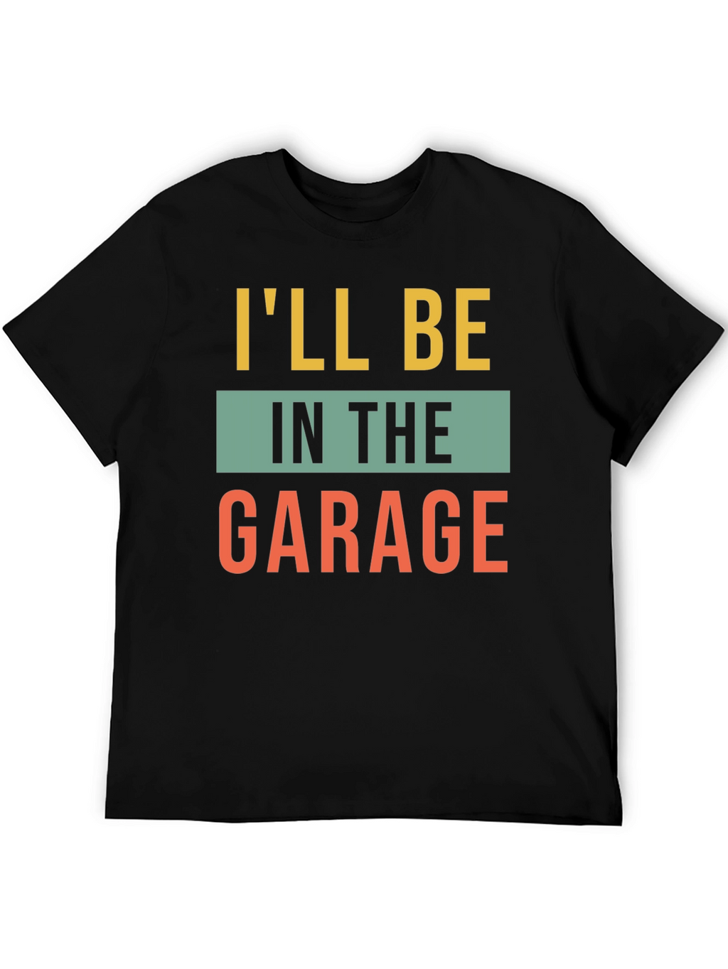 Ill Be In The Garage Graphic T-Shirt